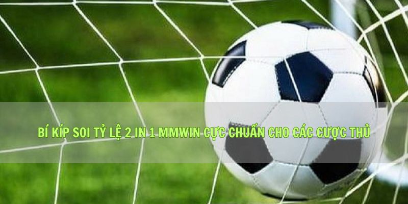 Bí Kíp Soi Tỷ Lệ 2 In 1 Mmwin Cực Chuẩn Cho Các Cược Thủ